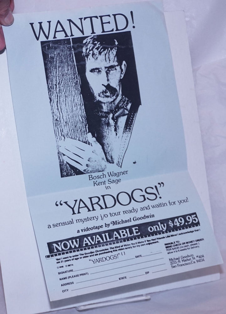 Cat.No: 264920 Wanted! Bosch Wagner, Kent Sage in "Yard Dogs!" a sensual mystery j/o tour ready and waitin for you! a videotape by Michael Goodwin [handbill/poster]. Michael aka Harry Hughes Goodwin Goodwin, Bosch Wagner, Jr., Kent Sage.