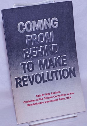 Cat.No: 264967 Coming from behind to make revolution: Talk by Bob Avakian, chairman of...