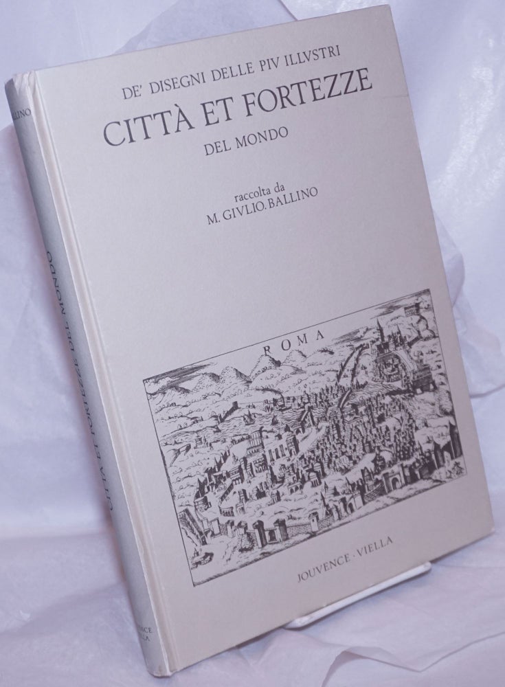 Cat.No: 265004 De' Disegni delle Piu Illustri Citta et Fortezze del Mondo, da Giulio Ballino (1568-'69). Presentazione Introduttiva di Giorgio E. Ferrari. Giulio Ballino, prefatory, Giorgio E. Ferrari.