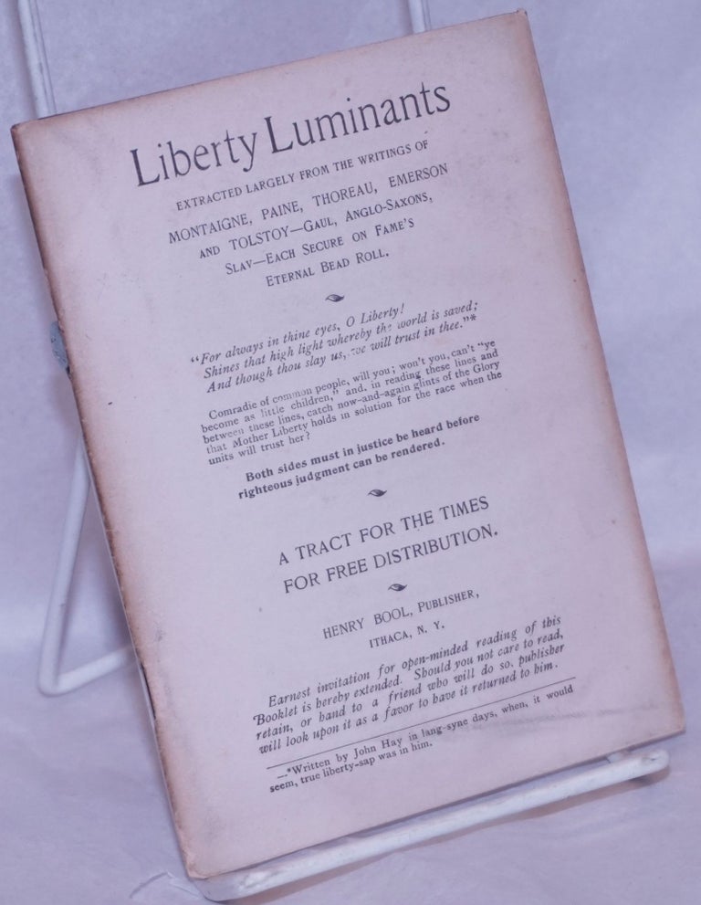 Cat.No: 265067 Liberty Luminants: Extracted Largely from the Writings of Montaigne, Paine, Thoreau, Emerson and Tolstoy - Gaul, Anglo-Saxons, Slav - Each Secure on Fame's Eternal Bead Roll...A Tract for the Times for Free Distribution. Henry Bool, compiler.