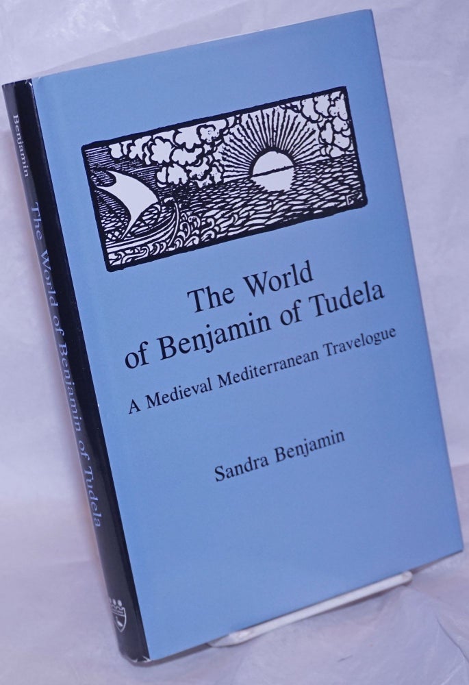 Cat.No: 265127 The World of Benjamin of Tudela; A Medieval Mediterranean Travelogue. Sandra Benjamin.