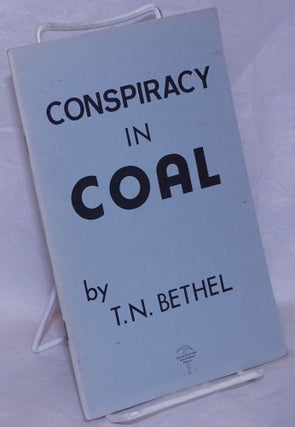 Cat.No: 265180 Conspiracy in coal. Thomas N. Bethel