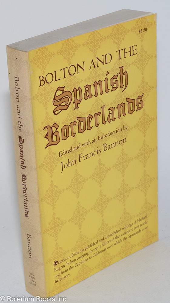 Cat.No: 265189 Bolton and the Spanish Borderlands. Herbert Eugene Bolton, edited and, John Francis Bannon.