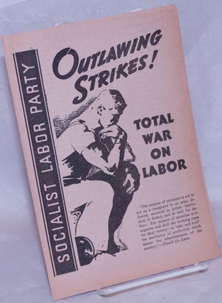 Cat.No: 265230 Outlawing Strikes! Total War on Labor. Socialist Labor Party