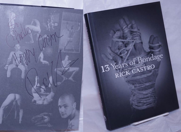Cat.No: 265360 13 Years of Bondage: the photography of Rick Castro, 1990-2003 [inscribed & signed]. Rick Castro, Mark Christopher Harvey, Catherine Johnson, Edward Lucie Smith, Chuck Renslow, photography.