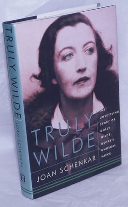 Cat.No: 265379 Truly Wilde; the unsettling story of Dolly Wilde, Oscar's unusual niece....