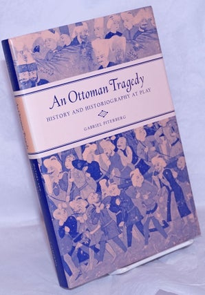 Cat.No: 265400 An Ottoman Tragedy: History and historiography at play. Gabriel Piterberg