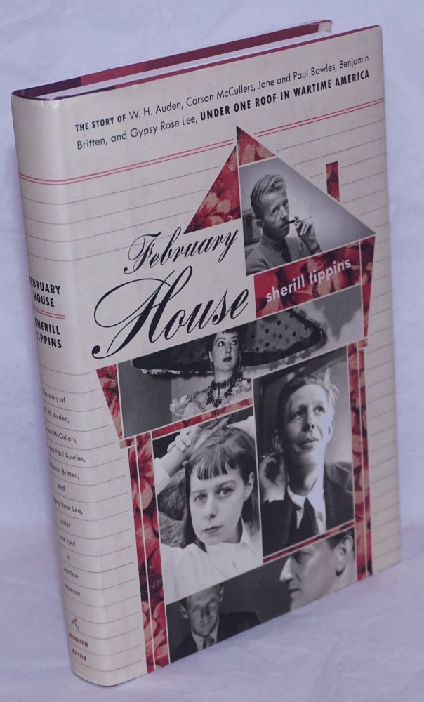 Cat.No: 265472 February House: the story of W. H. Auden, Carson McCullers, Jane & Paul Bowles, Benjamin Britten & Gypsy Rose Lee, under one roof in wartime America. W. H. Auden, Jane, Carson McCullers, Benjamin Britten Paul Bowles, Gypsy Rose Lee.