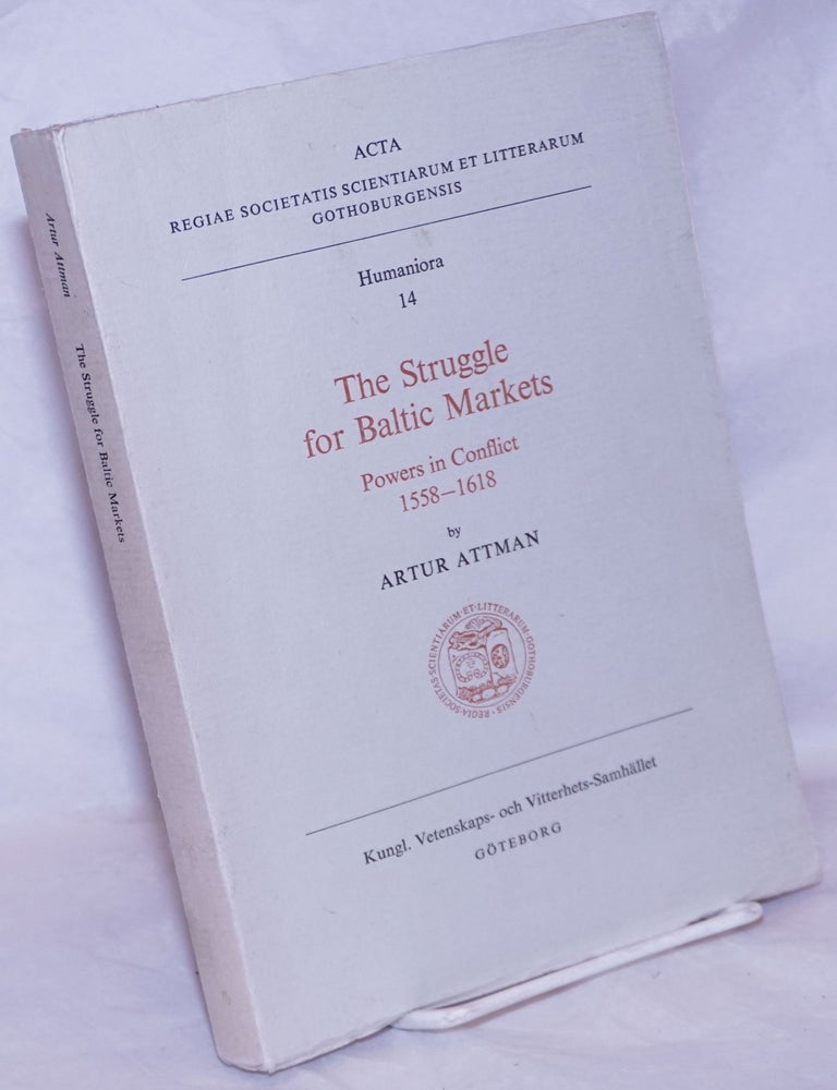 Cat.No: 265564 The Struggle for Baltic Markets; Powers in Conflict 1558-1618. Arthur Attman.