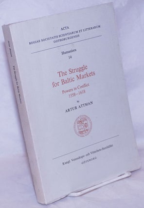 Cat.No: 265564 The Struggle for Baltic Markets; Powers in Conflict 1558-1618. Arthur Attman