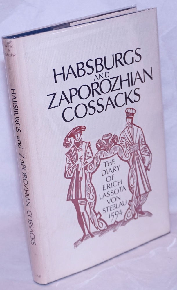 Cat.No: 265614 Habsburgs and Zaporozhian Cossacks; The Diary of Erich Lassota Von Steblau, 1595. Translated by Orest Subtelny. Erich Lassota. Lubomyr R. Wynar Von Steblau, introducer.