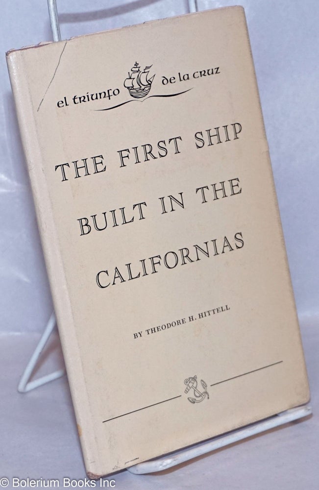 Cat.No: 265805 El Triunfo de la Cruz; the first ship built in the Californias. Theodore H. Hittell.