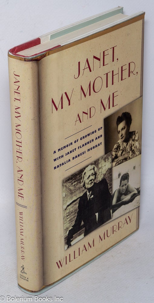 Cat.No: 265857 Janet, My Mother, and Me: a memoir of growing up with Janet Flanner & Natalia Danesi Murray. Janet Flanner, William Murray.