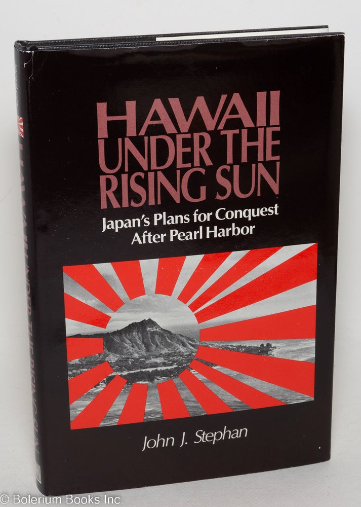 Cat.No: 26588 Hawaii under the rising sun: Japan's plans for conquest after Pearl Harbor. John J. Stephan.