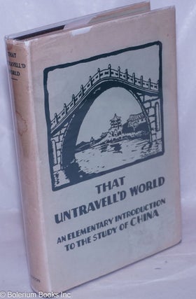 Cat.No: 265993 That Untravell'd World: An Elementary Introduction to the Study of China....