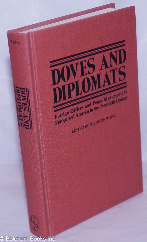 Cat.No: 266056 Doves and diplomats; foreign offices and peace movements in Europe and America in the twentieth century. Solomon Wank, ed.