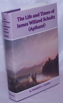 Cat.No: 266184 The Life and Times of James WIllard Schultz (Apikuni). James Willard...