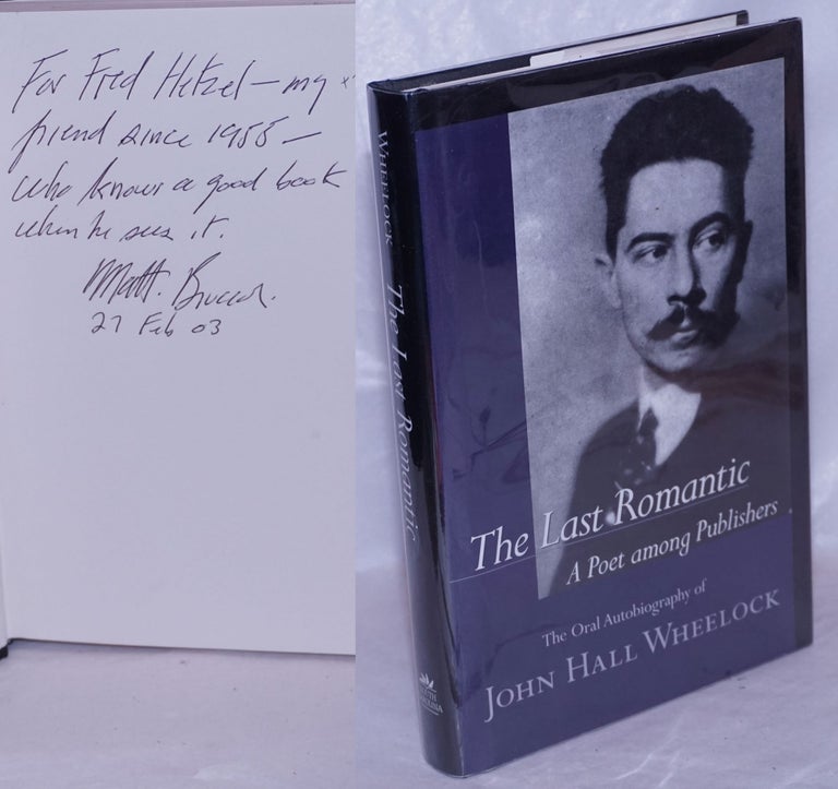 Cat.No: 266203 The Last Romantic: A poet among publishers. The oral autobiography of John Hall Wheelock. John Hall Wheelock, Matthew J. Bruccoli, Judith S. Baughman, George Garrett.