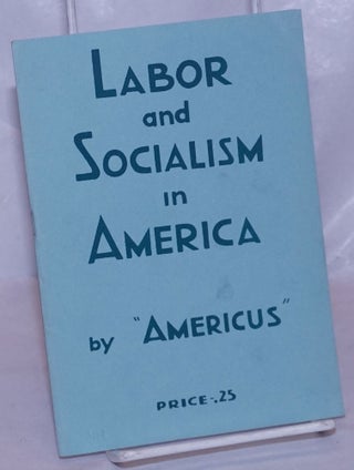 Cat.No: 266248 Labor and socialism in America. Earl Browder, as "Americus"