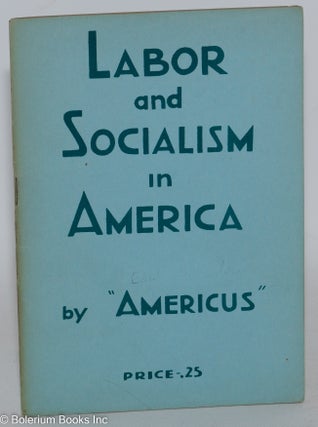 Cat.No: 266249 Labor and socialism in America. Earl Browder, as "Americus"