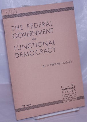 Cat.No: 266257 The federal government and functional democracy. Harry W. Laidler