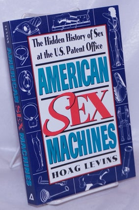 Cat.No: 266324 American Sex Machines: the hidden history of sex at the U.S. Patent...