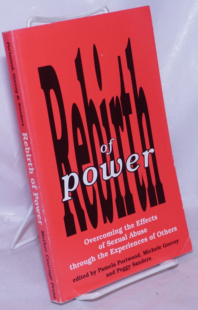 Cat.No: 266396 Rebirth of Power: overcoming the effects of sexual abuse through the experiences of others. Pamela Portwood, Michele Gorcey, Peggy Sanders, Barbara Kingsolver.