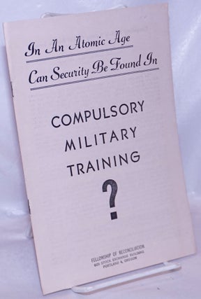 Cat.No: 266417 In an Atomic Age Can Security Be Found In Compulsory Military Training?