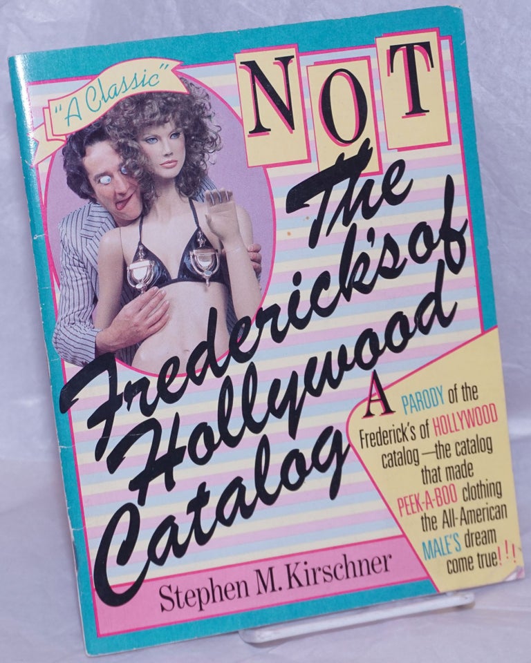 Cat.No: 266663 Not the Frederick's of Hollywood Catalogue: a parody. Stephen M. Kirschner, Swallow Studios, Michele Gies, Elizabeth Brook.