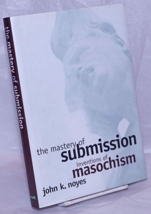 Cat.No: 266682 The Mastery of Submission: inventions of Masochism. John K. Noyes