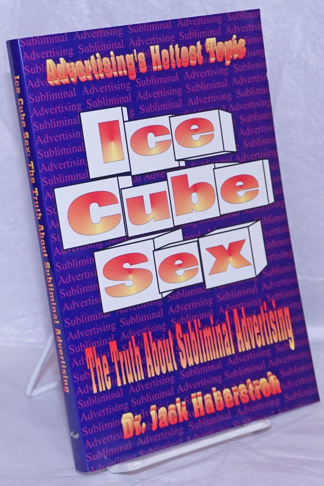Cat.No: 266690 Ice Cube Sex: the truth about subliminal advertising. Dr. Jack Haberstroh.