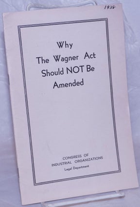 Cat.No: 266767 Why the Wagner Act should not be amended. Congress of Industrial...