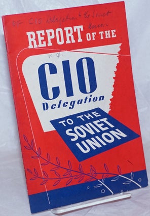 Cat.No: 266774 Report of the CIO Delegation to the Soviet Union, submitted by James B....