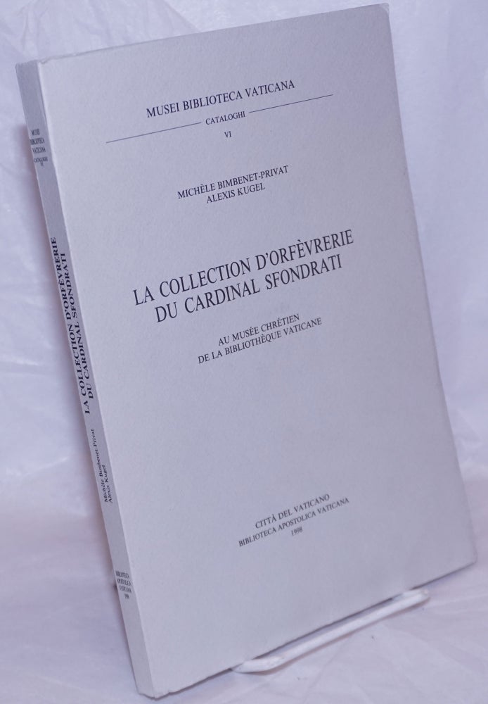 Cat.No: 266793 La Collection D'Orfèvrerie du Cardinal Sfondrati: au Musée Chrétien du Bibliothèque Vaticane. Michèle Alexis Kugel Bimbenet-Privat, and.