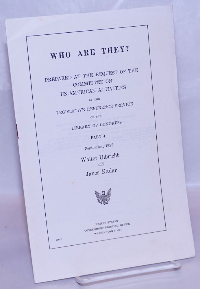 Cat.No: 266909 Who Are They? Prepared at the Request of the Committee on Un-American Activities by the Legislative Reference Service of the Library of Congress. Part 4, Spetember 1957: Walter Ulbricht and Janos Kadar