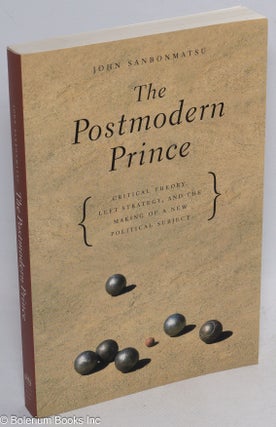 Cat.No: 267021 The Postmodern Prince: Critical theory, left strategy, and the making of a...