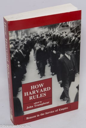 Cat.No: 267107 How Harvard Rules: Reason in the Service of Empire. John Trumpbour, ed