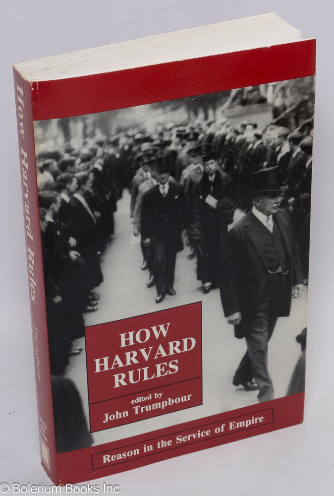 Cat.No: 267107 How Harvard Rules: Reason in the Service of Empire. John Trumpbour, ed.