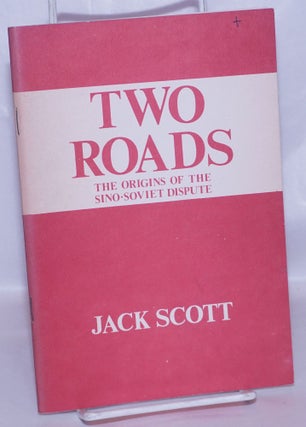 Cat.No: 267108 Two Roads: the origins of the Sino-Soviet dispute. Jack Scott