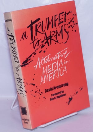 Cat.No: 267119 A Trumpet to Arms: Alternative Media in America. David Armstrong, Ben H....