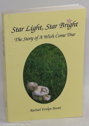 Cat.No: 267138 Star Light, Star Bright: the story of a wish come true. Rachael Evelyn Booth