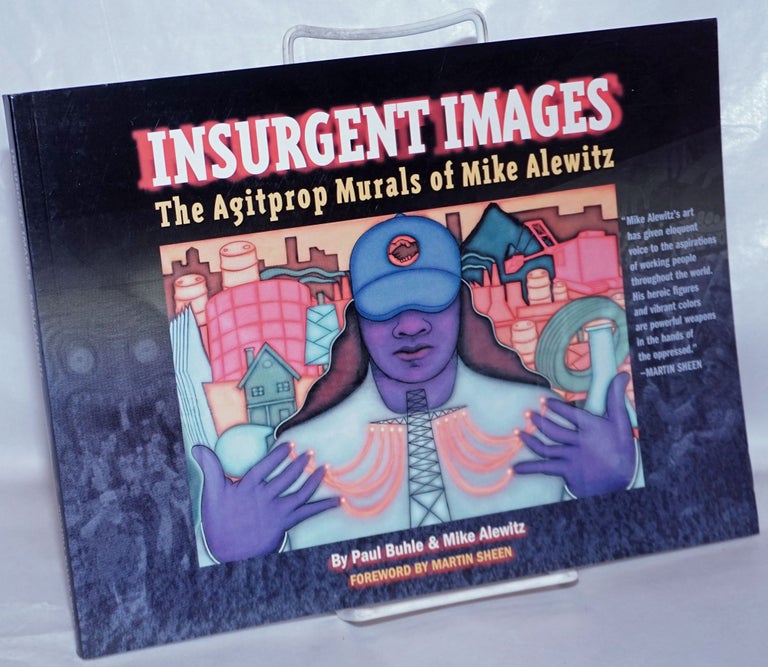 Cat.No: 267149 Insurgent Images: the agitprop murals of Mike Alewitz. Paul Buhle, Mike Alewitz, Martin Sheen.