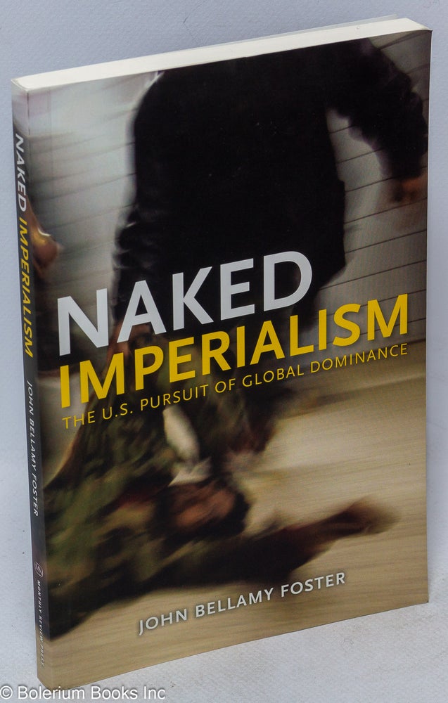 Cat.No: 267309 Naked Imperialism The U.S. Pursuit of Global Dominance. John Bellamy Foster.