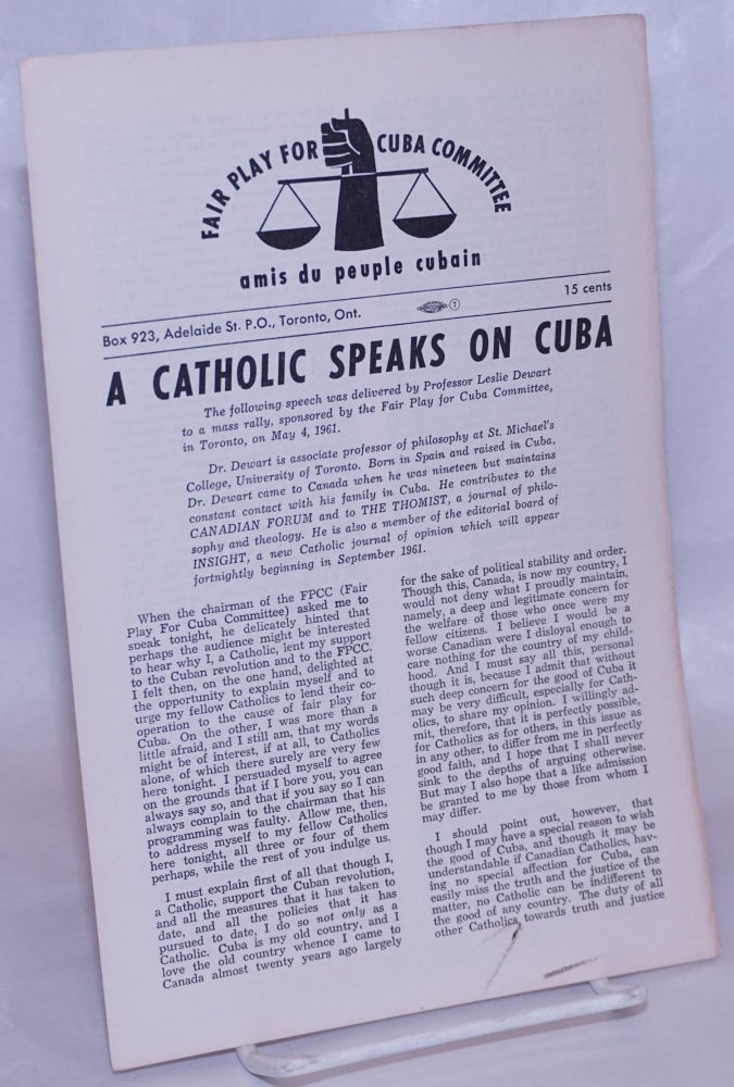 Cat.No: 267378 A Catholic speaks on Cuba. the following speech was delivered by professor Leslie Dewart to a mass rally, sponsored by the Fair Play for Cuba Committee, in Toronto, on May 4, 1961. Leslie Dewart.