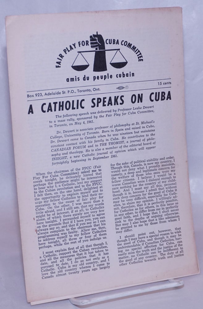 Cat.No: 267380 A Catholic speaks on Cuba. the following speech was delivered by professor Leslie Dewart to a mass rally, sponsored by the Fair Play for Cuba Committee, in Toronto, on May 4, 1961. Leslie Dewart.