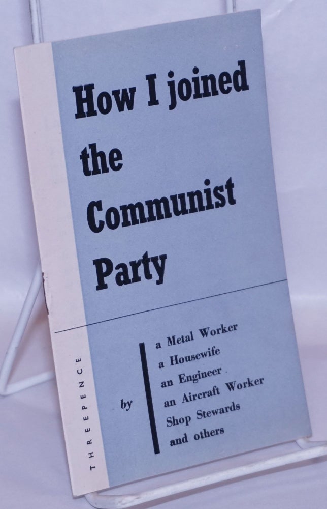 Cat.No: 267438 How I Joined the Communist Party, by a Metal Worker, a Housewife, an Engineer, an Aircraft Worker, Shop Stewards, and others. Minnie MacDonald, N. T., A. E. Taylor.