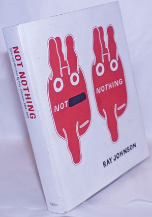 Cat.No: 267490 Not Nothing: Selected Writings by Ray Johnson, 1954-1994. Ray Johnson,...