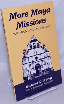 Cat.No: 267848 More Maya Missions: Exploring Colonial Chiapas. Richard D. Perry