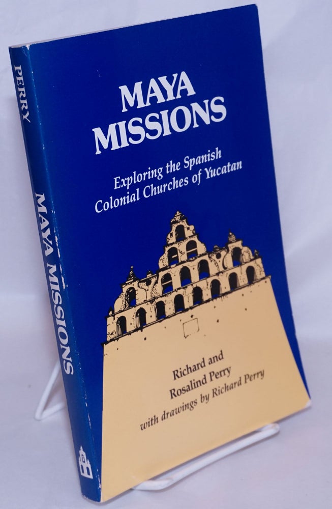 Cat.No: 267850 Maya Missions: Exploring The Spanish Colonial Churches of Yucatan. Richard Perry, Rosalind Perry.