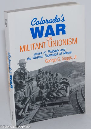 Cat.No: 26804 Colorado's war on militant unionism; James H. Peabody and the Western...